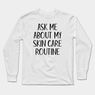 Ask Me About My Skin Care Routine (Black Text) Long Sleeve T-Shirt